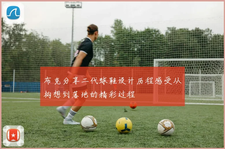 布克分享二代球鞋设计历程感受从构想到落地的精彩过程