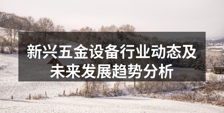 新兴五金设备行业动态及未来发展趋势分析