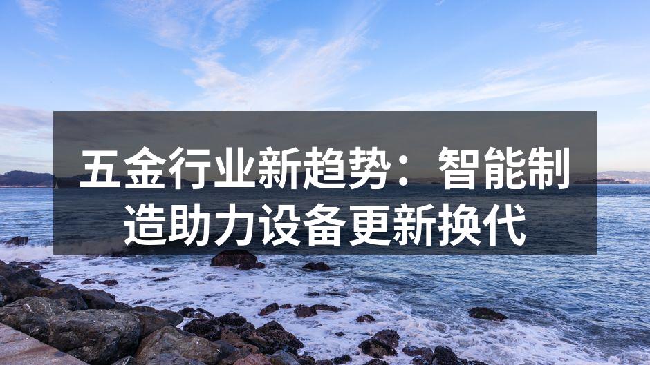 五金行业新趋势:智能制造助力设备更新换代
